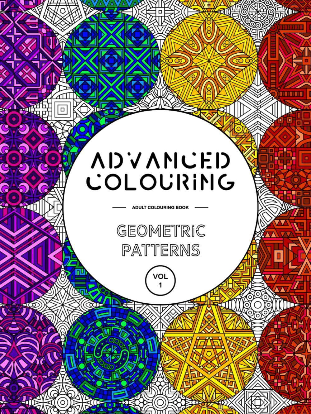 Advanced Colouring: Geometric Patterns Vol 1 - Adult Colouring Book: Calming, Relaxing And Interesting Patterns (Advanced Colouring Books)