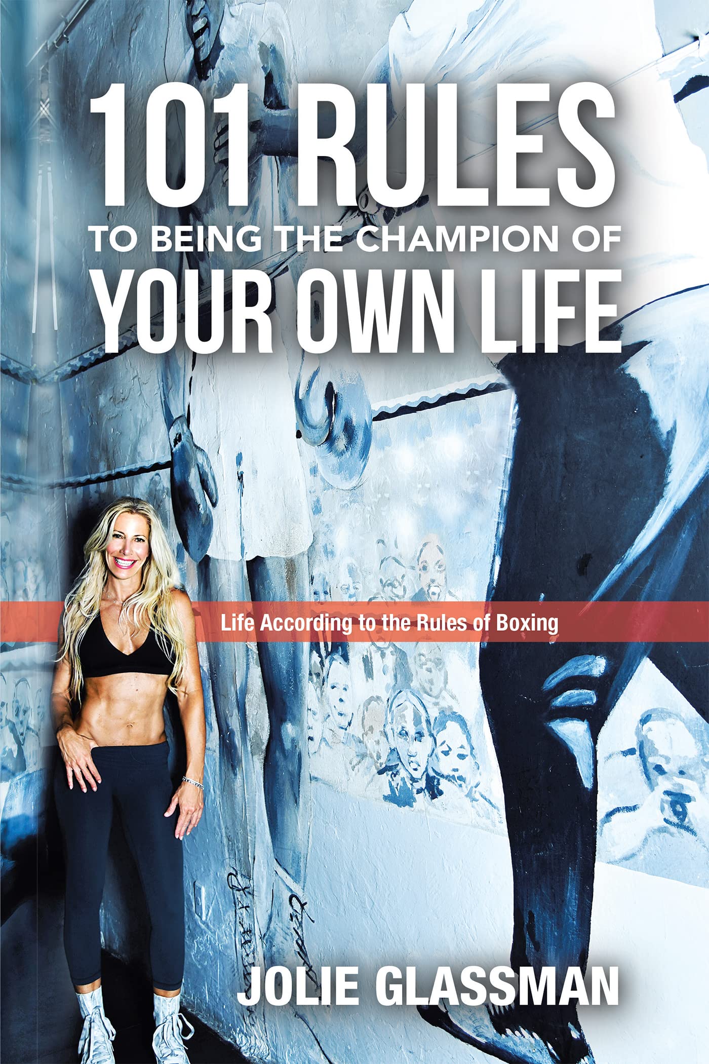 Life According to The Rules of Boxing: 101 Rules to Being the Champion of Your Own Life