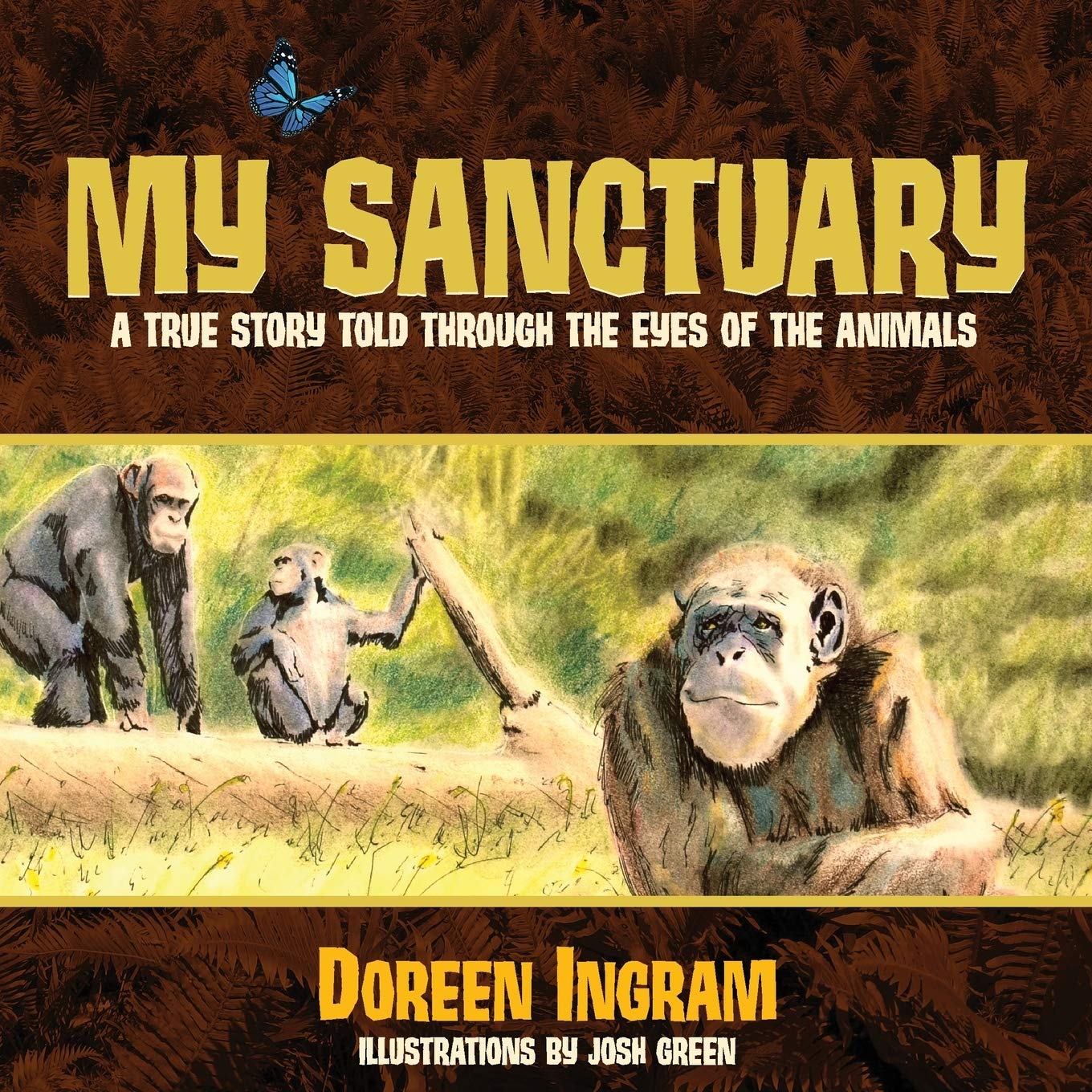 My Sanctuary: A True Story Told Through the Eyes of the Animals: 1 (Chimpanzee Rescue and Sanctuary Story - 1)