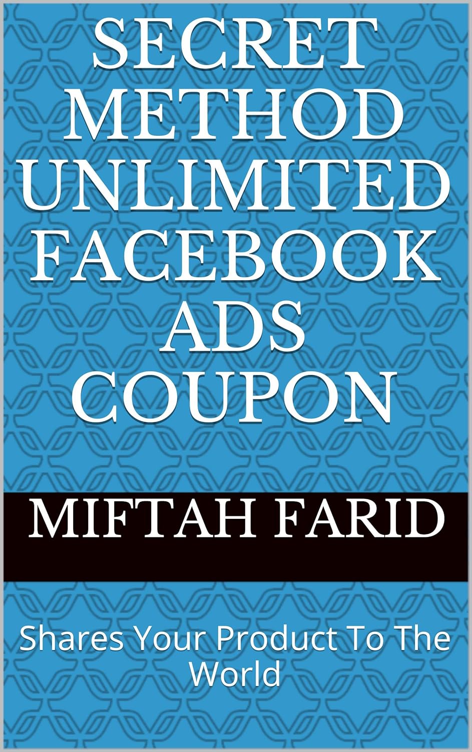 Secret Method UNLIMITED Facebook Ads Coupon Shares Your
