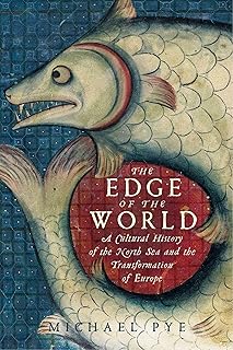 The Edge of the World: A Cultural History of the North Sea and the Transformation of Europe
