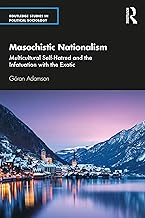 Masochistic Nationalism: Multicultural Self-Hatred and the Infatuation with the Exotic (Routledge Studies in Political Sociology)