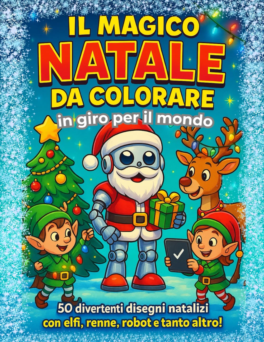 Il magico Natale da colorare - in giro per il mondo: " 50 divertenti disegni natalizi, con Elfi, Renne, Robot e tanto altro