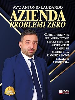 Azienda Problemi Zero: Come Diventare Un Imprenditore Senza Pensieri Attraverso Le Giuste Scelte e La Pianificazione Legal...
