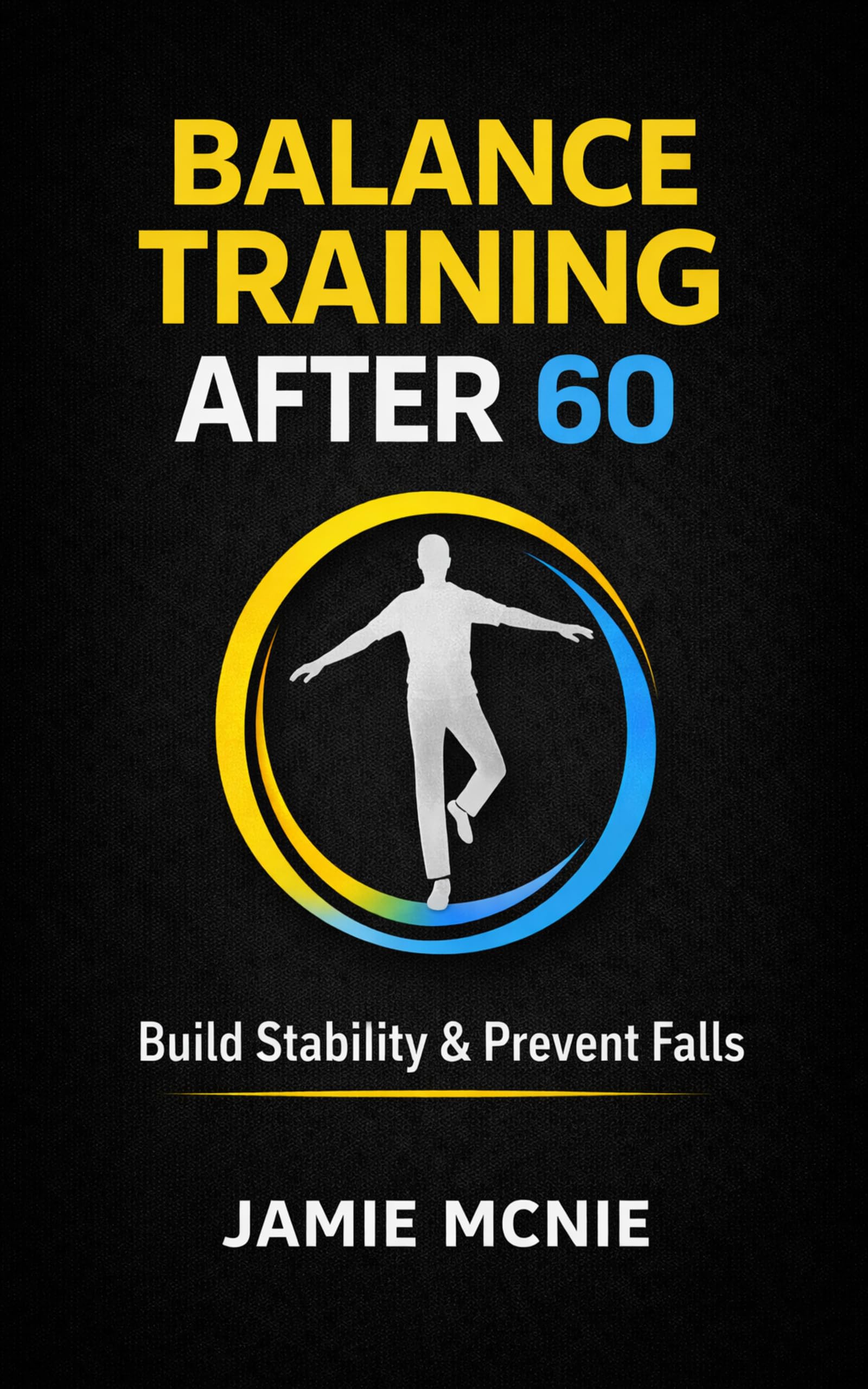 Balance Training After 60 (After 60 Strength Series Book 1)