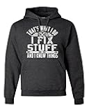 Go All Out That's What I Do I Fix Stuff And I Know Things Funny Mens Sweatshirt Hoodie