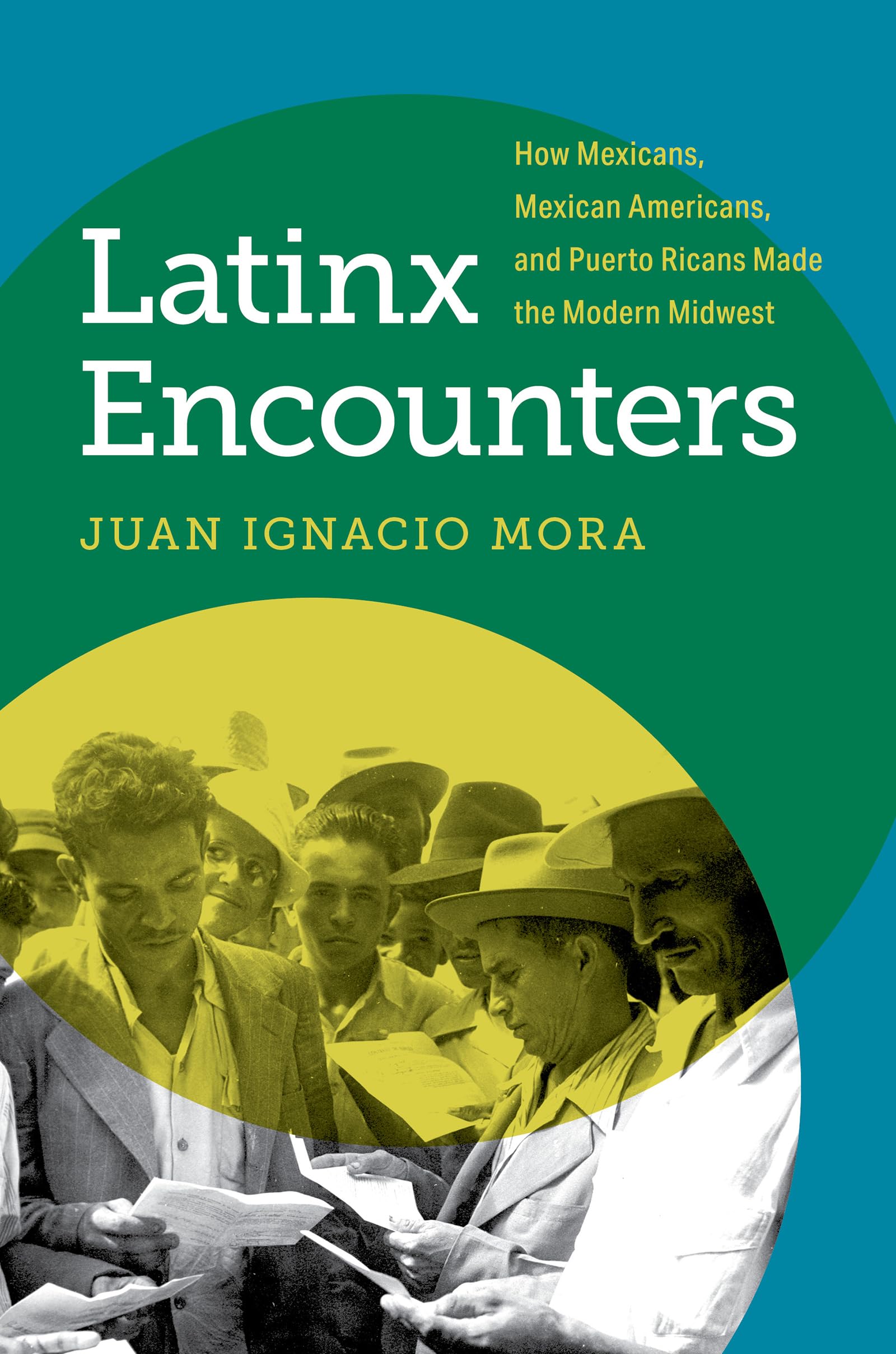 Latinx Encounters: How Mexicans, Mexican Americans, and Puerto Ricans Made the Modern Midwest (Latinx Histories)