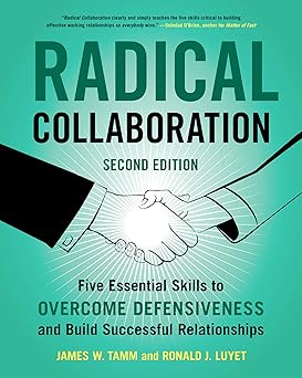 Radical Collaboration Five Essential Skills to Overcome Defensiveness and Build Successful Relationships   A Proven Guide for HR Professionals and Managers