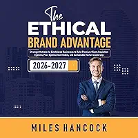 The Ethical Brand Advantage: Strategic Methods for Established Businesses to Build Premium Client Acquisition Systems, Price Optimization Models, and Sustainable Market Leadership