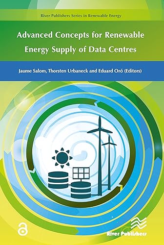 Advanced Concepts for Renewable Energy Supply of Data Centres (River Publishers Series in Renewable Energy)