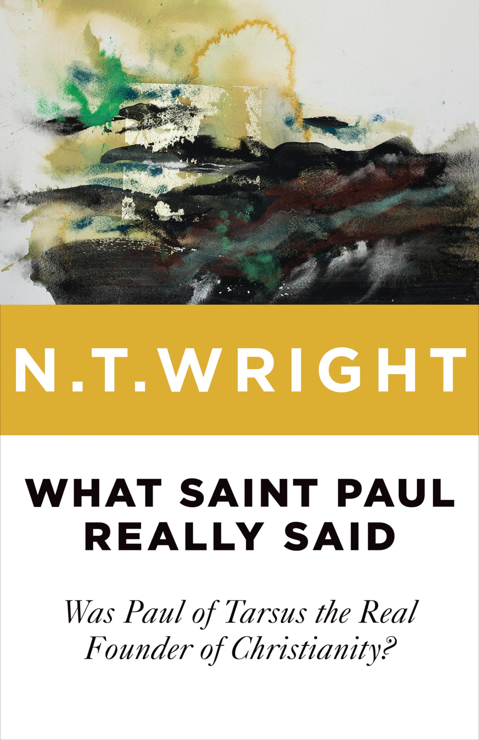 What Saint Paul Really Said: Was Paul of Tarsus the Real Founder of Christianity?