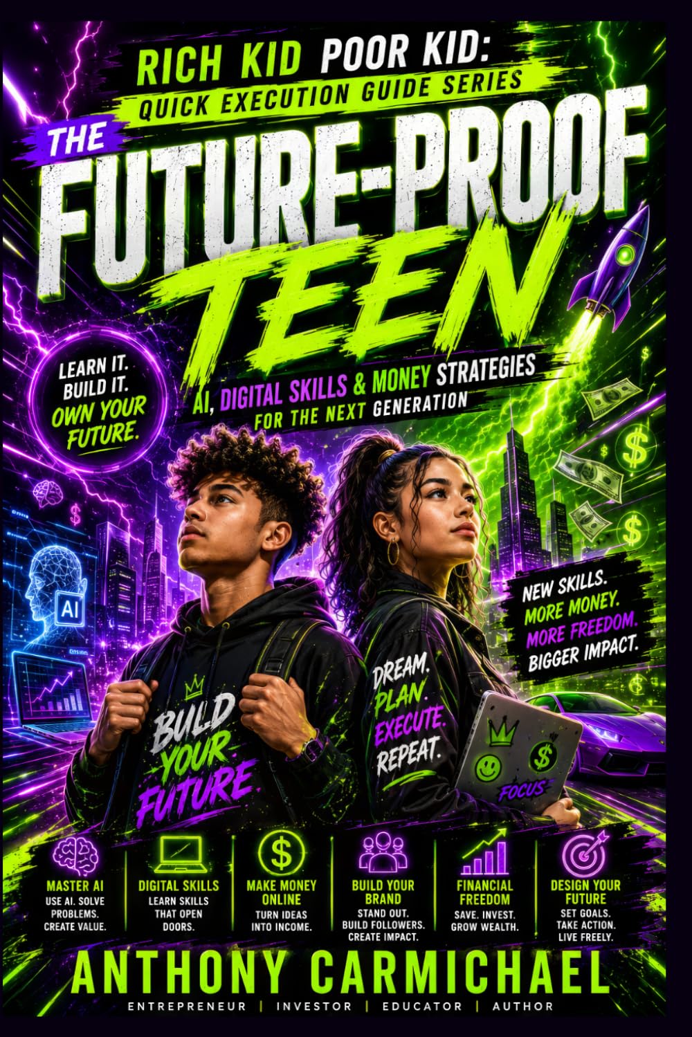 The Future-Proof Teen: AI, Digital Skills, Money Strategies, Entrepreneurship & Real-World Success Skills for the Next Generation Rich Kid Poor Kid: Quick Execution Guide Series