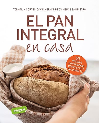 El pan integral en casa 50 recetas con harinas completas y saludables (Spanish Edition)