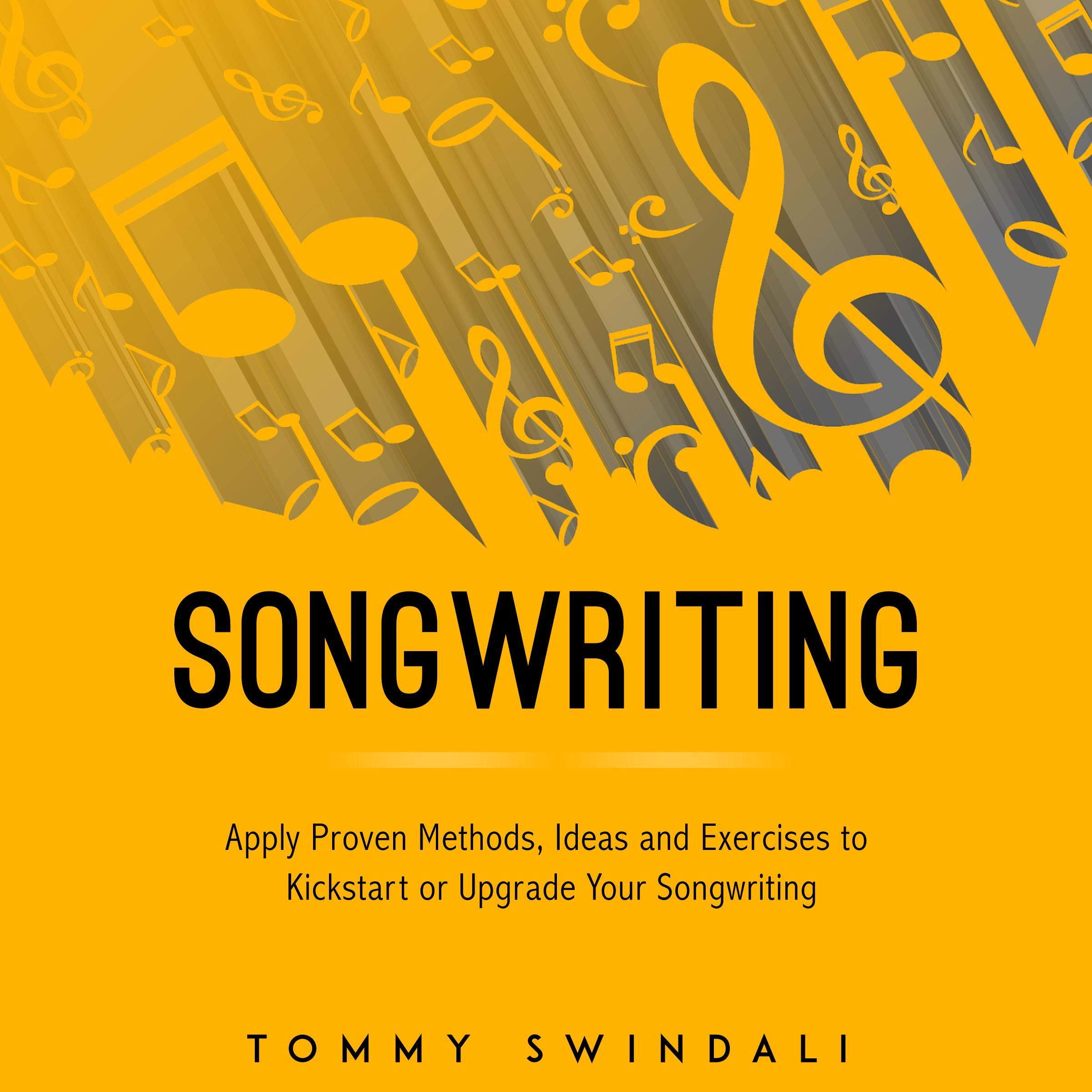 Cover art for Songwriting: Apply Proven Methods, Ideas and Exercises to Kickstart or Upgrade Your Songwriting