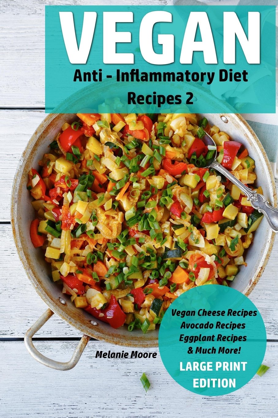 Vegan Anti - Inflammatory Diet Recipes 2: Vegan Cheese Recipes - Avocado Recipes - Eggplant Recipes - & Much More!: Volume 4 (Vegan Recipes)
