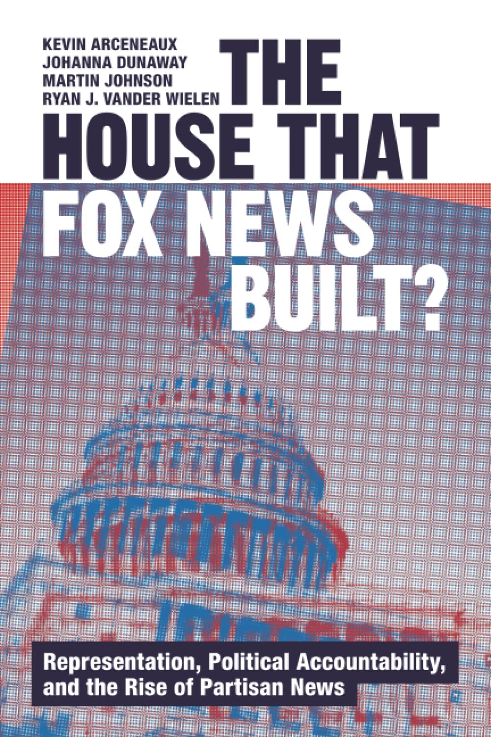 The House that Fox News Built?: Representation, Political Accountability, and the Rise of Partisan News (Communication, Society and Politics)