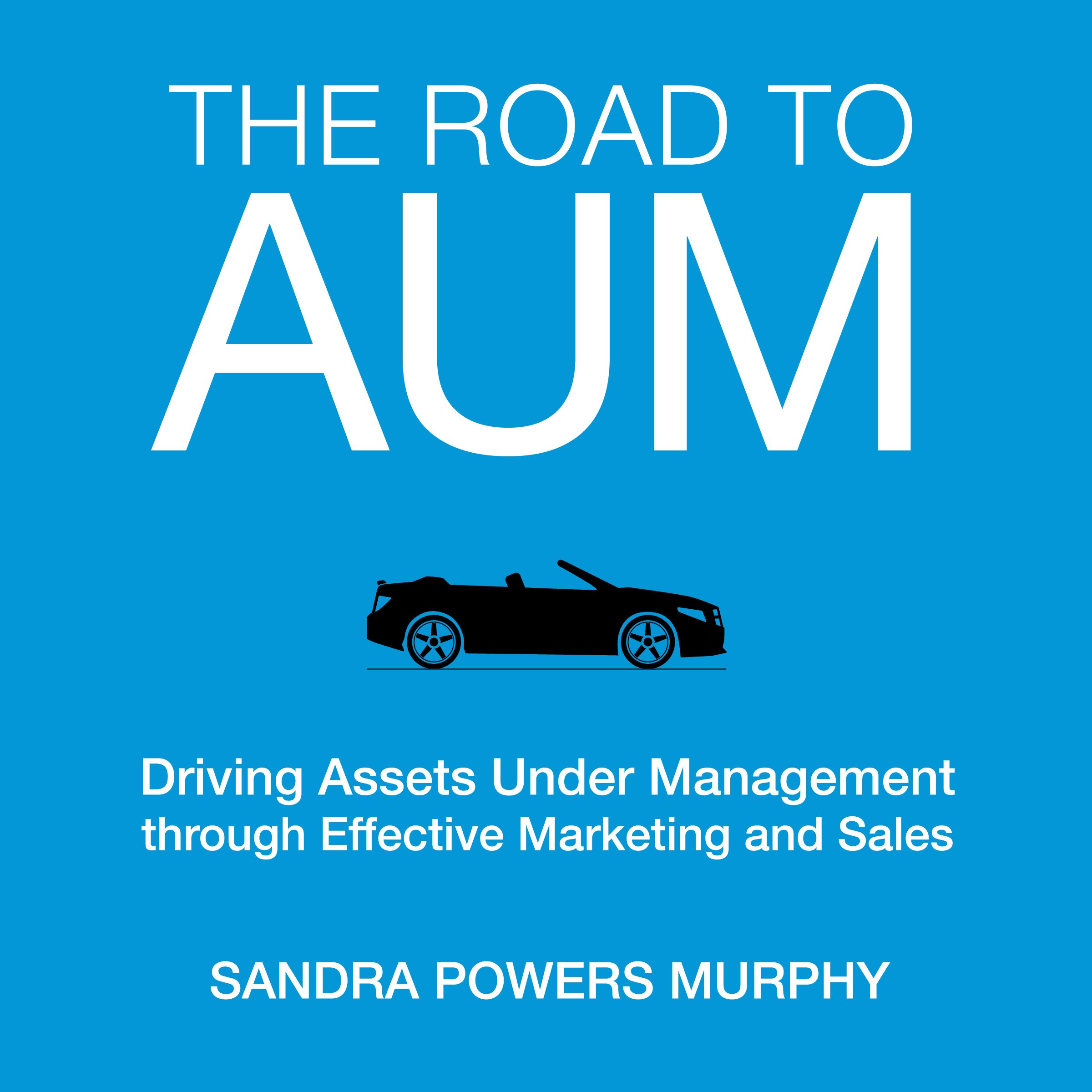The Road to AUM: Driving Assets Under Management Through Effective Marketing and Sales