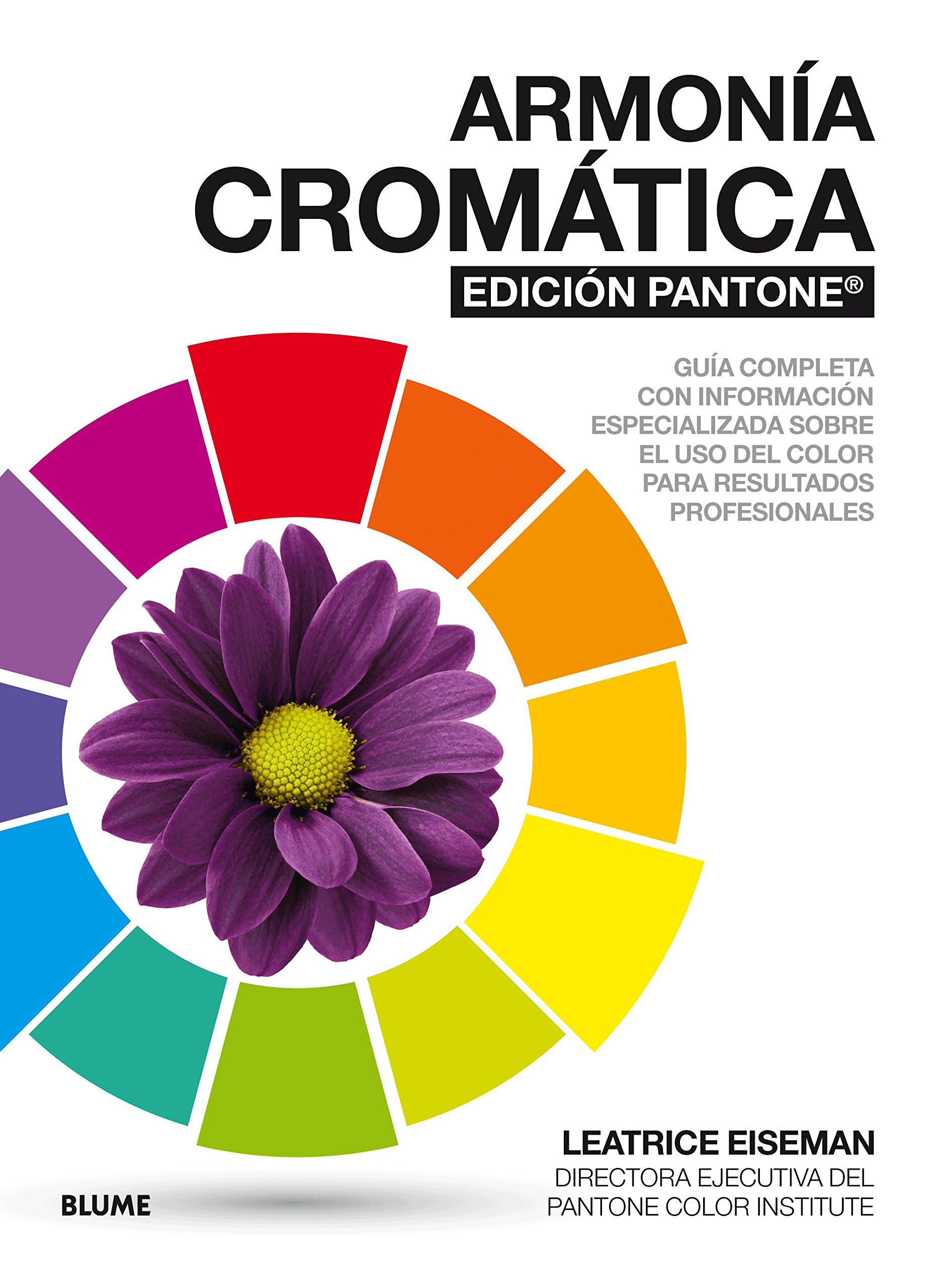 Armonía cromática. EDICIÓN PANTONE ®: Guía completa con información especializada sobre el uso del color para resultad