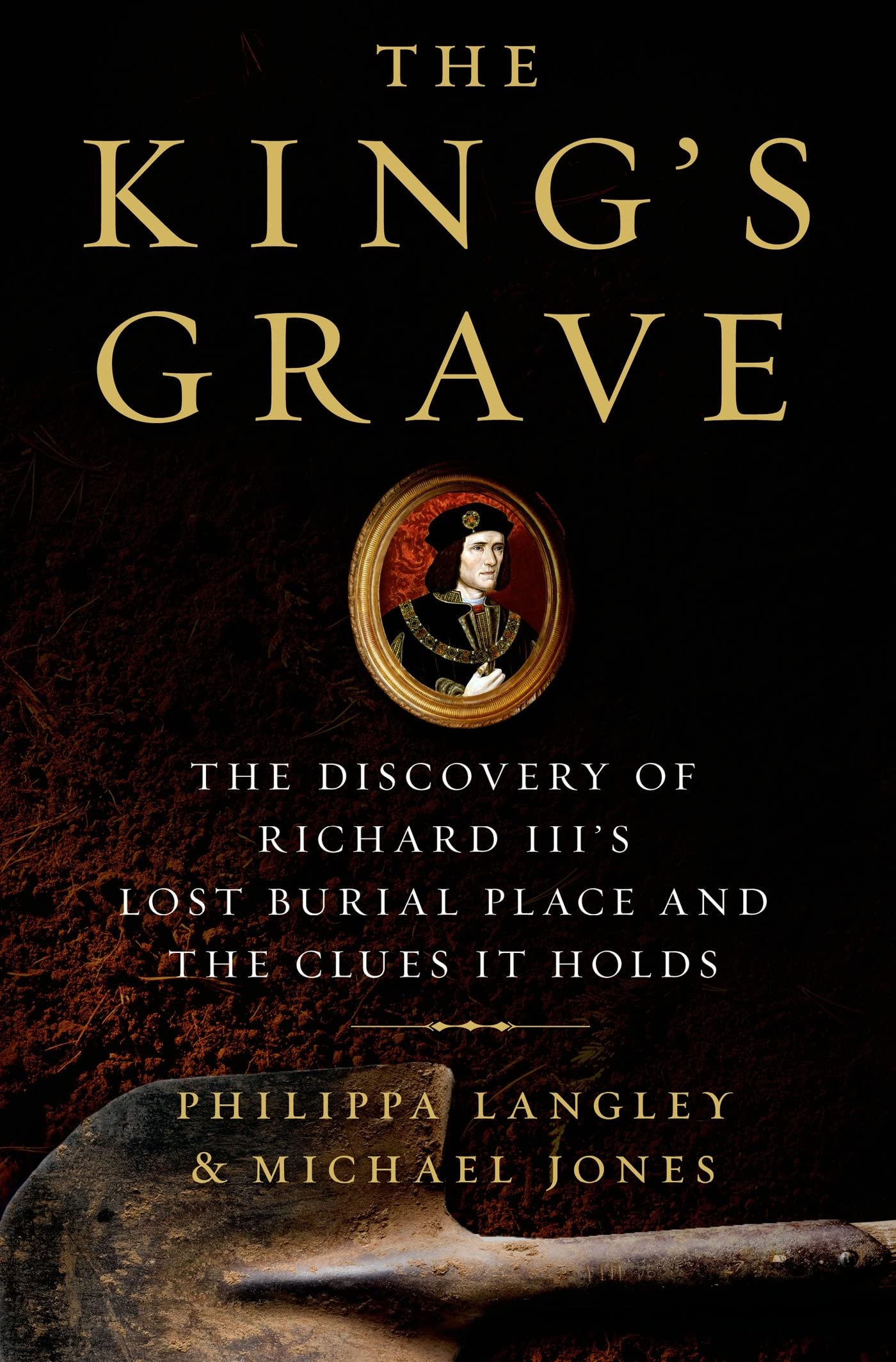 imusti The King's Grave: The Discovery of Richard III S Lost Burial Place and the Clues It Holds