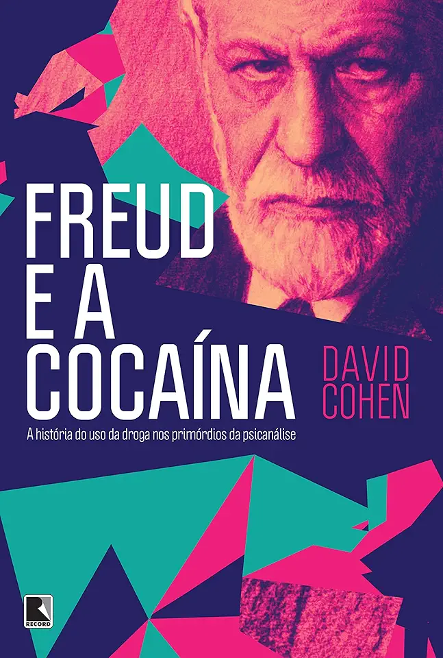 Freud e a cocaína: A história do uso da droga nos primórdios da psicanálise: A história do uso da droga nos primórdios da psicanálise
