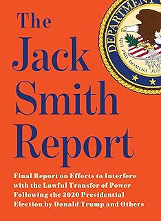 The Jack Smith Report: Final Report on Efforts to Interfere with the Lawful Transfer of Power Following the 2020 Presidential Election by Donald Trump and Others