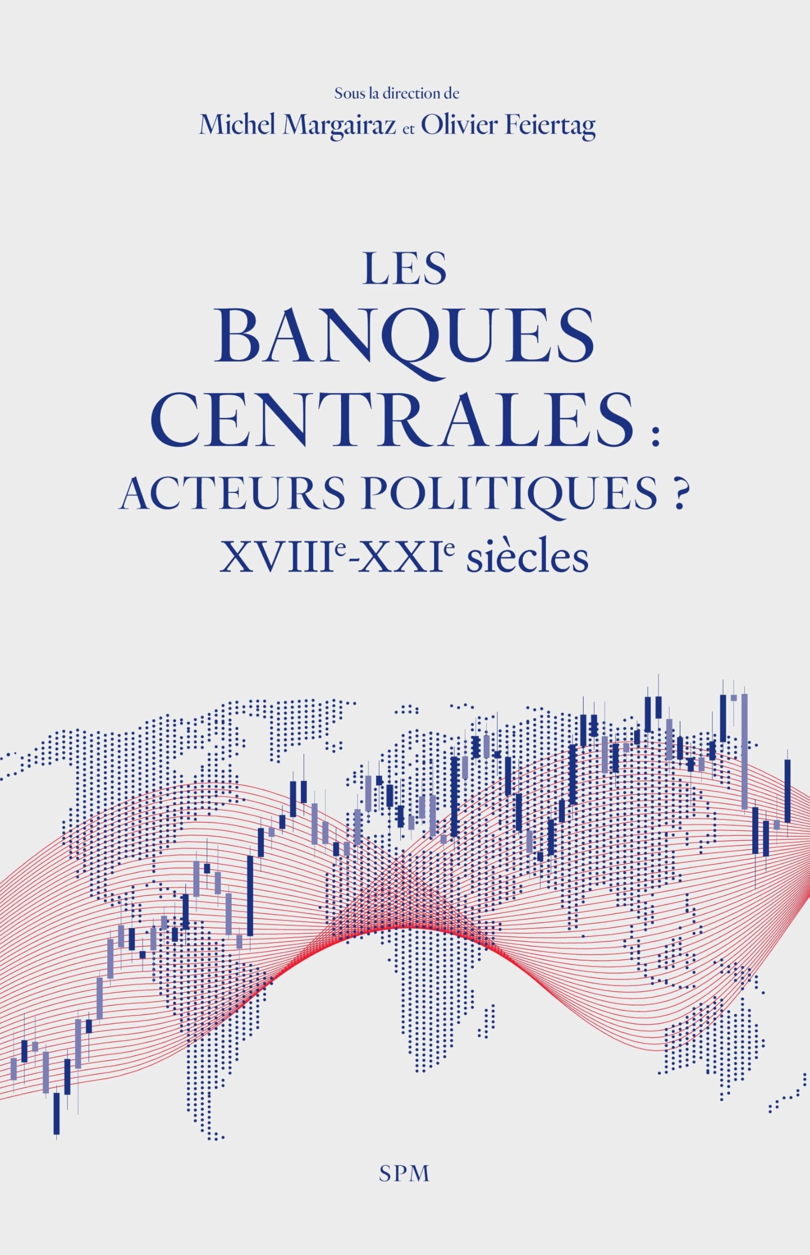Les banques centrales : acteurs politiques ?: XVIIIe-XXIe siècles