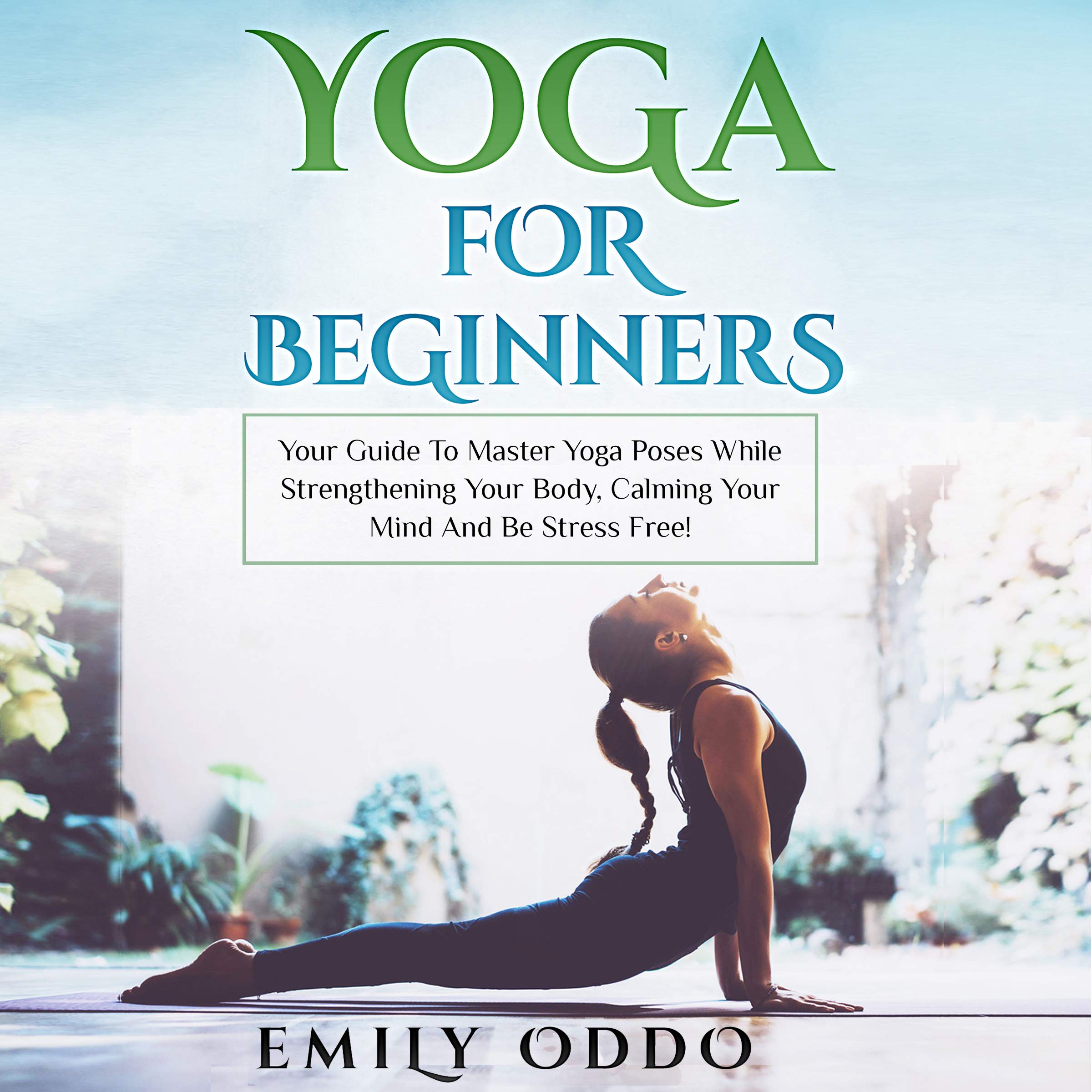 Buy Yoga for Beginners Your Guide to Master Yoga Poses While Strengthening Your Body, Calming