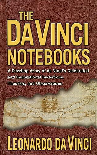 The Da Vinci Notebooks A Dazzling Array of da Vinci's Celebrated and Inspirational Inventions, Theories, and Observations