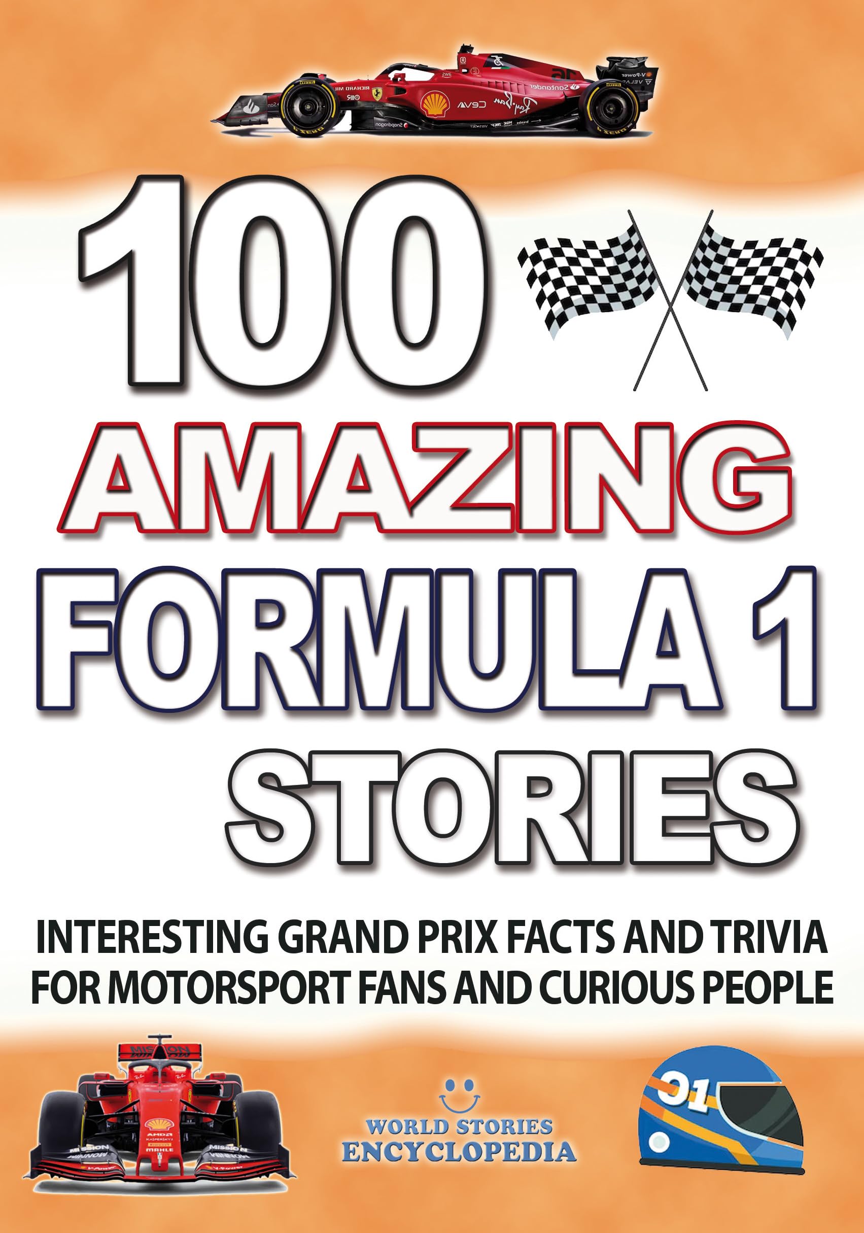 100 AMAZING FORMULA 1 STORIES: Interesting and Great Grand Prix Facts and Trivia including great Drivers and F1 History for motorsport fans and curious people (UNBELIEVABLE FACTS TRIVIA AND STORIES)
