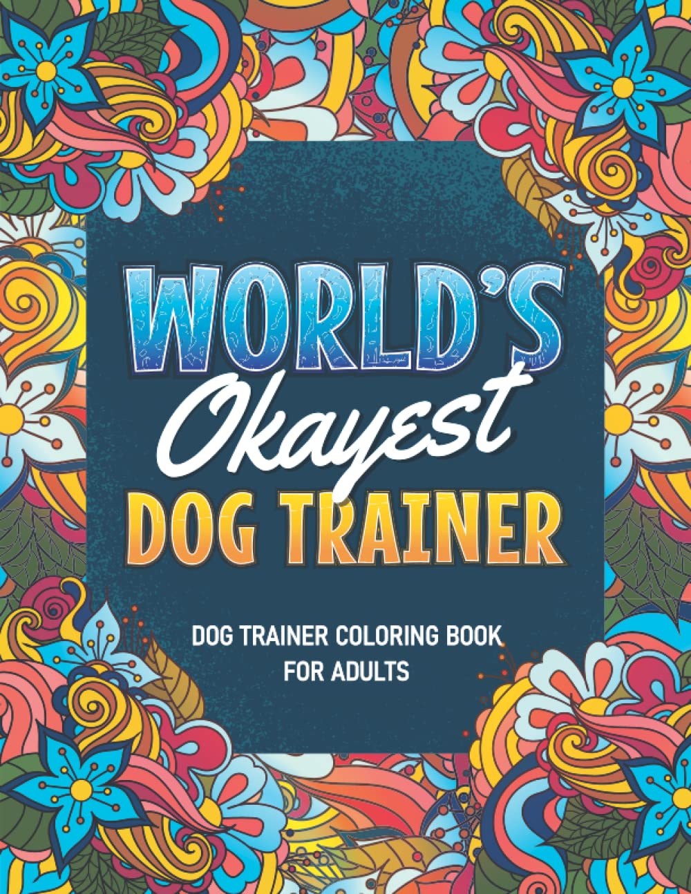 Dog Trainer Gifts: Dog Trainer Coloring Book For Adults: A Snarky & Humorous Dog Trainer Adult Coloring Book for Stress Relief & Relaxation, Filled ... Dog Trainer) Dog Trainer Gifts for Women, Men