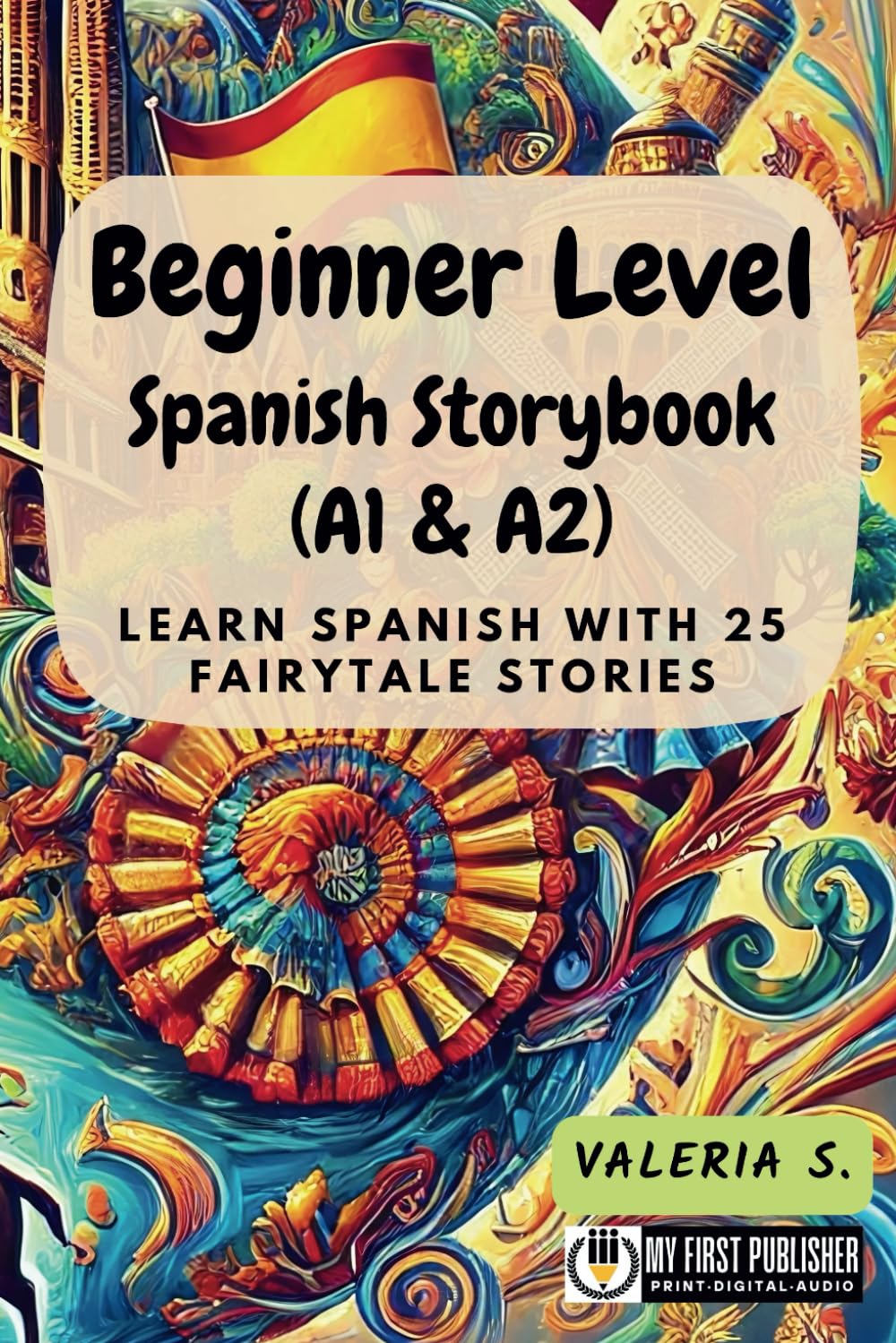 Beginner Level Spanish Storybook (A1 & A2): Learn Spanish with 25 Fairytale Stories (Learning Spanish with Ease)