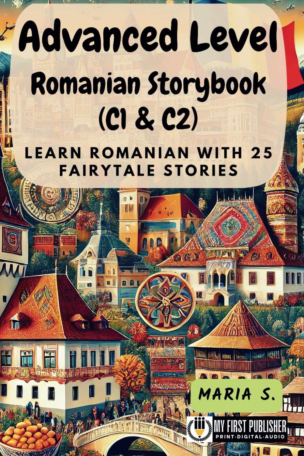 Advanced Level Romanian Storybook (C1 & C2): Learn Romanian with 25 Fairytale Stories (Learning Romanian with Ease)