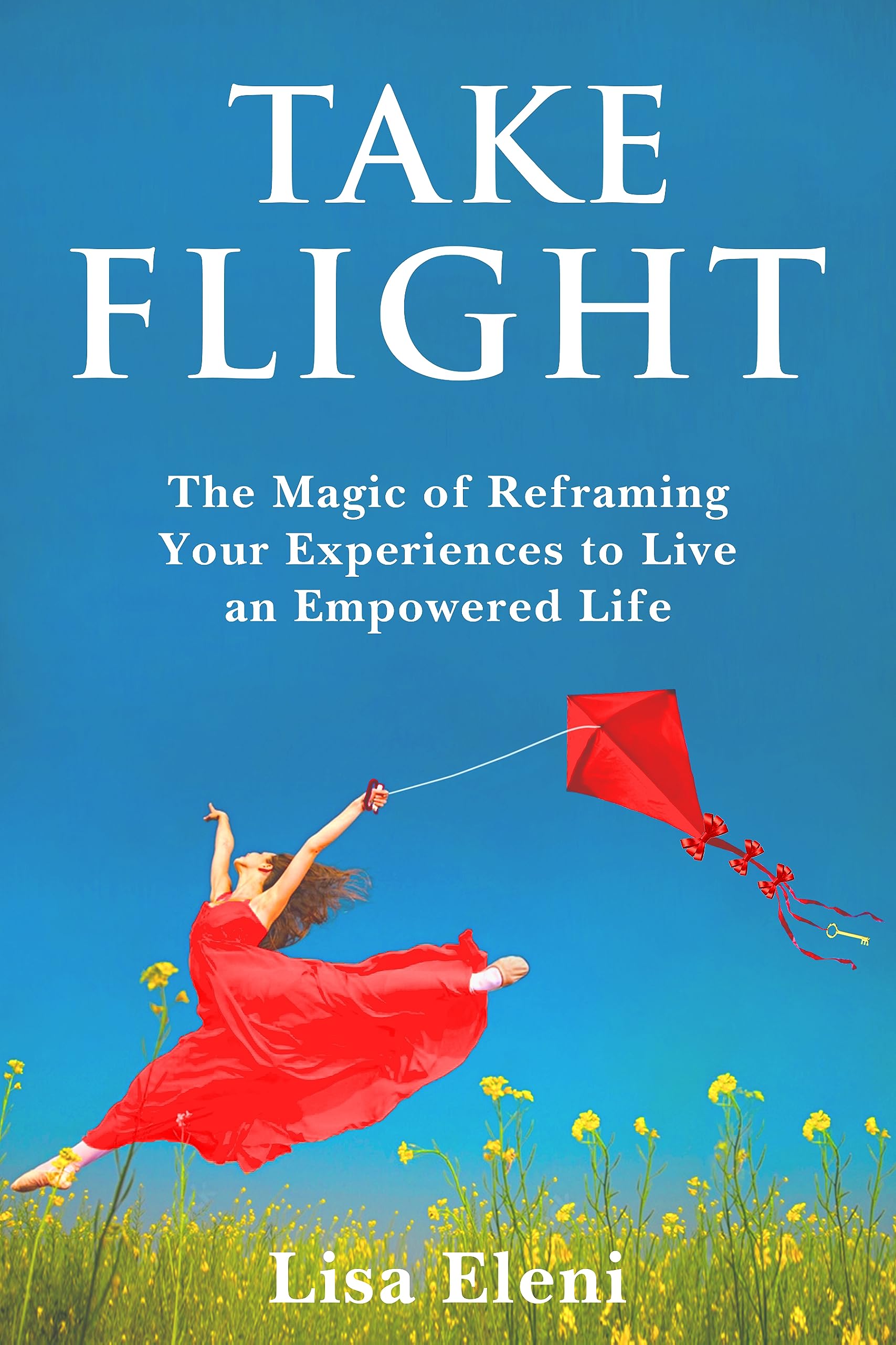 Take Flight: The Magic of Reframing Your Experiences to Live an Empowered Life