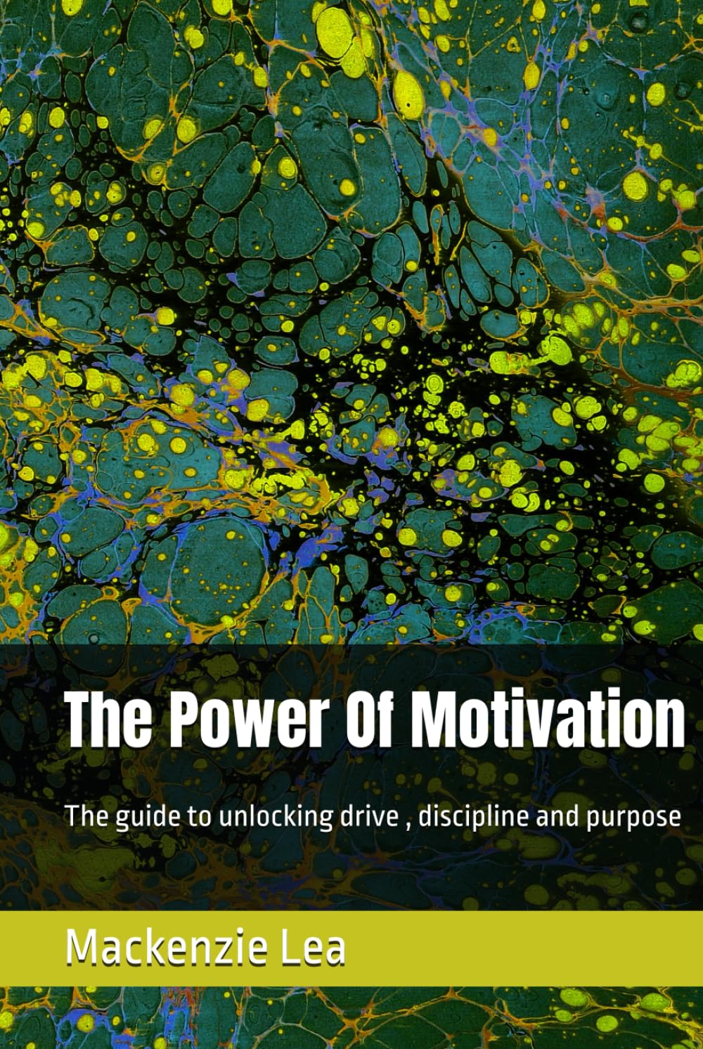 The Power Of Motivation: The guide to unlocking drive , discipline and purpose