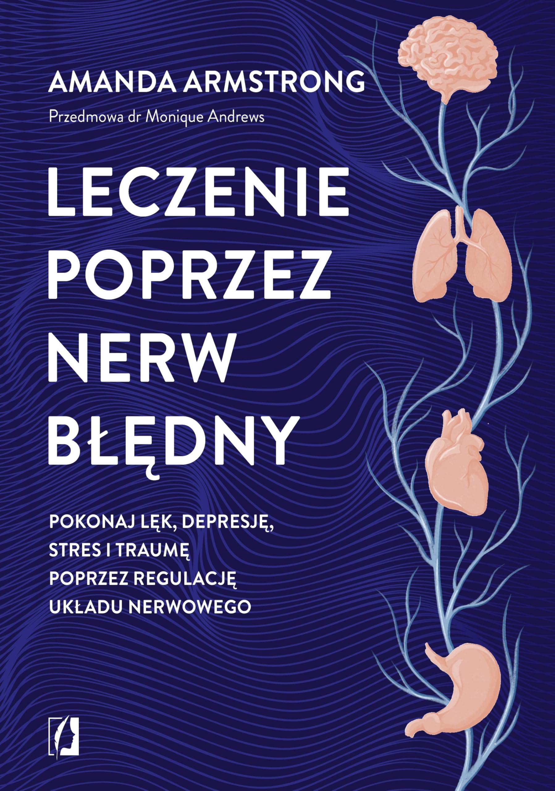Leczenie poprzez nerw błędny: Pokonaj lęk, depresję, stres i traumę poprzez regulację układu nerwowego