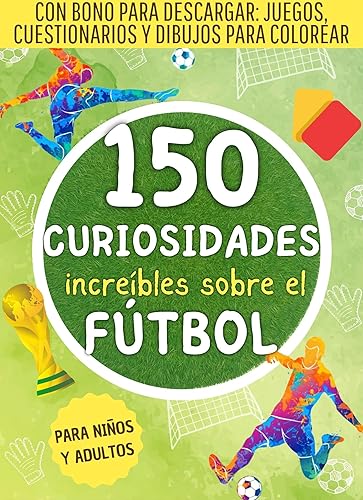 150 increíbles curiosidades sobre el fútbol: Una colección de hechos sorprendentes sobre el fútbol que todos los fans deben saber. El regalo perfecto para ... para mentes curiosas) (Spanish Edition)