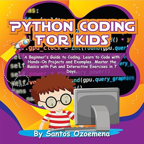 Python Coding for Kids: A Beginner’s Guide to Coding. Learn to Code with Hands-On Projects and Examples. Master the Basics with Fun and Interactive Exercises in 7 Days