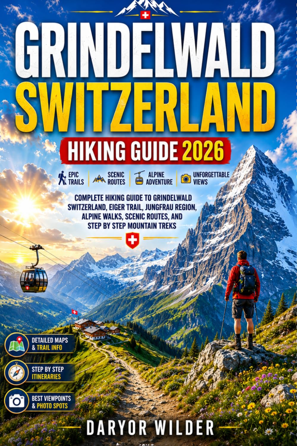 GRINDELWALD, SWITZERLAND HIKING GUIDE 2026: Complete Hiking Guide to Grindelwald Switzerland, Eiger Trail, Jungfrau Region, Alpine Walks, Scenic Routes, and Step by Step Mountain Treks