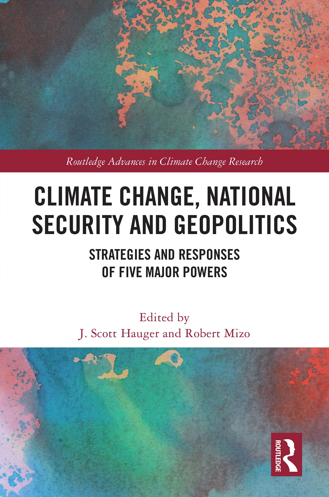 Climate Change, National Security and Geopolitics: Strategies and Responses of Five Major Powers (Routledge Advances in Climate Change Research)