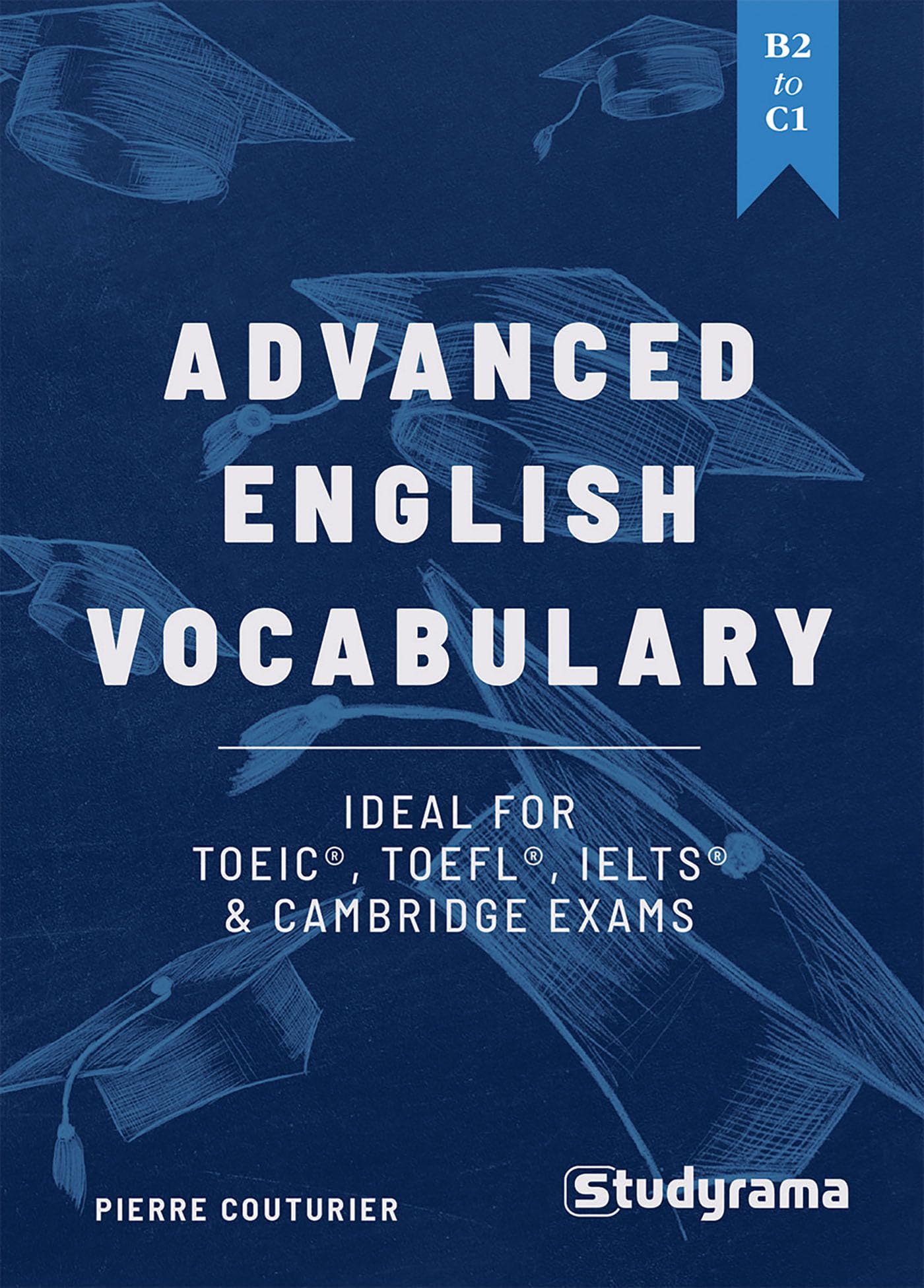 Advanced English Vocabulary: Ideal for TOEIC, TOEFL, IELTS & Cambridge exams: B2 to C1
