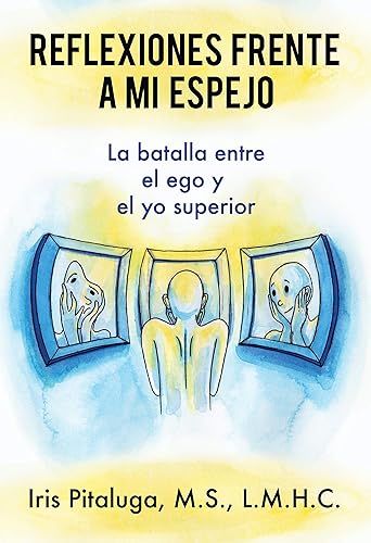 Reflexiones frente a mi espejo la batalla entre el ego y el yo superior (Spanish Edition)