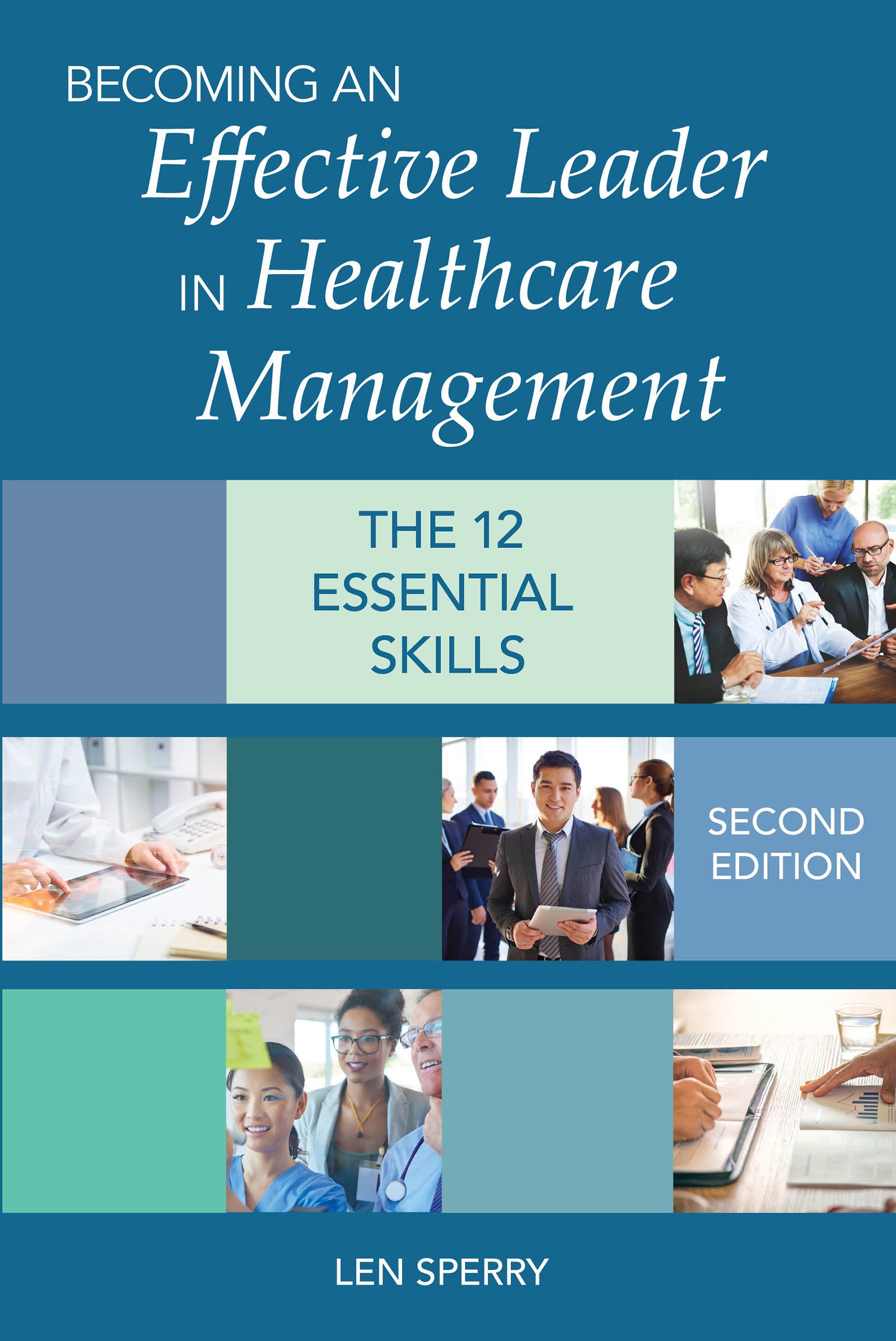 Becoming an Effective Leader in Healthcare Management, Second Edition: The 12 Essential Skills