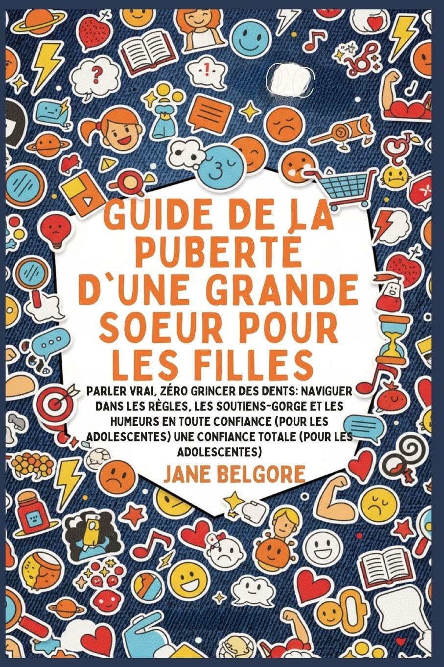 Guide de la Puberté d'une Grande Soeur pour les Filles: Parler vrai, Zéro Grincer des dents: Naviguer dans les Règles, les Soutiens-gorge et les ... de la Période Et de la Puberté Des Filles)