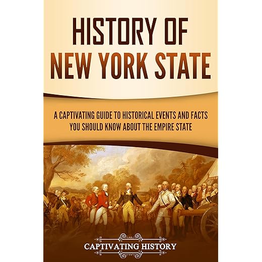 History of New York State: A Captivating Guide to Historical Events and Facts You Should Know About the Empire State (U.S. States)