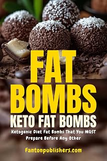 Fat Bombs: Keto Fat Bombs: Ketogenic Diet Fat Bombs That You MUST Prepare Before Any Other!