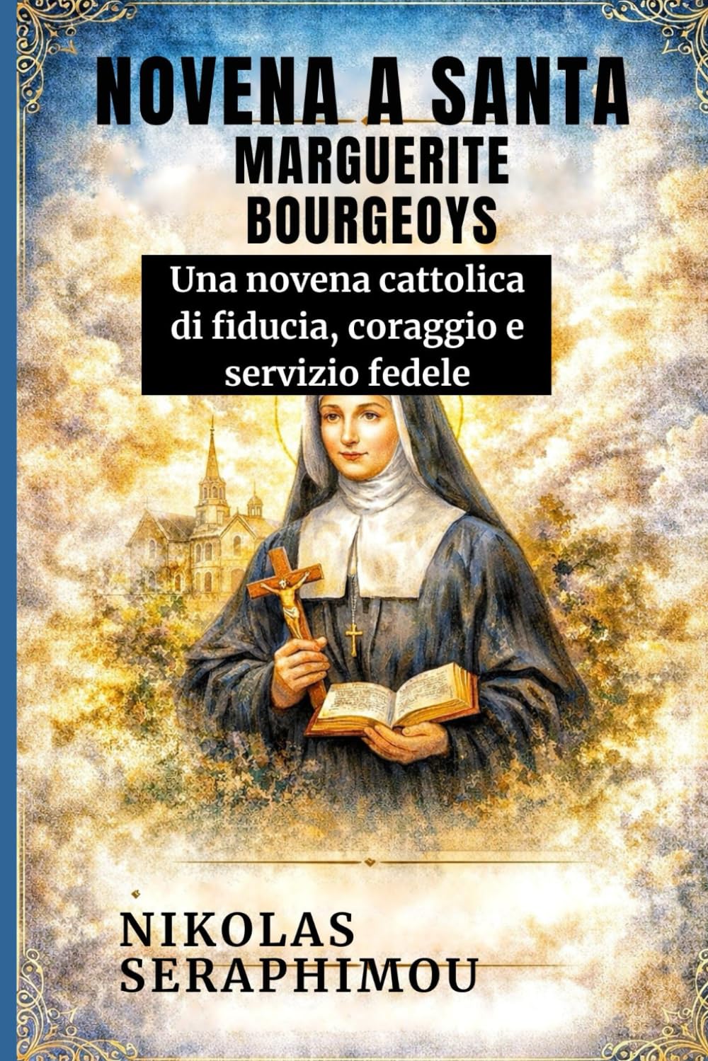 NOVENA A SANTA MARGUERITE BOURGEOYS: Una novena cattolica di fiducia, coraggio e servizio fedele (PRAYERS WITHOUT BORDERS NOVENA SERIES)