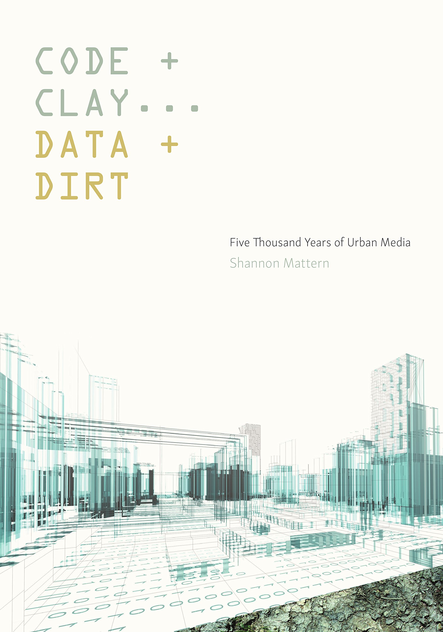 Code and Clay, Data and Dirt: Five Thousand Years  by Shannon Mattern PAPERBACK