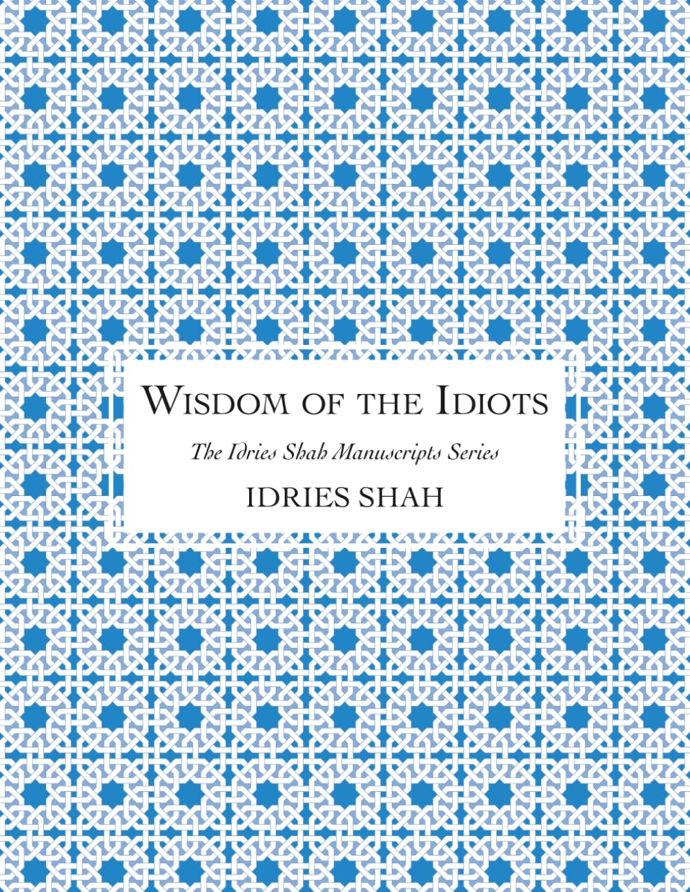 Wisdom of the Idiots: The Manuscript (The Idries Shah Manuscripts Series)