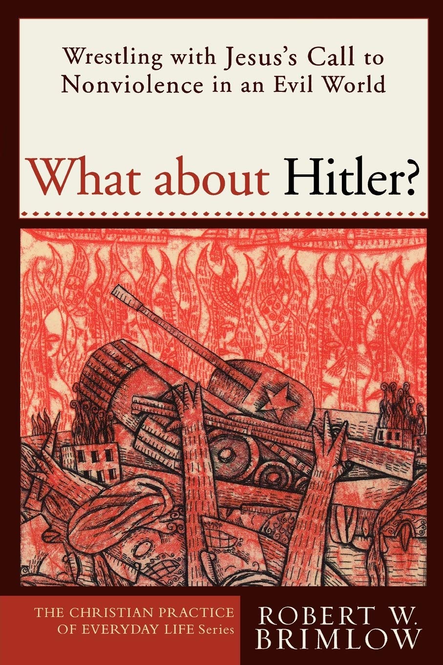 What about Hitler?: Wrestling with Jesus's Call to Nonviolence in an Evil World (Christian Practice of Everyday Life, The)