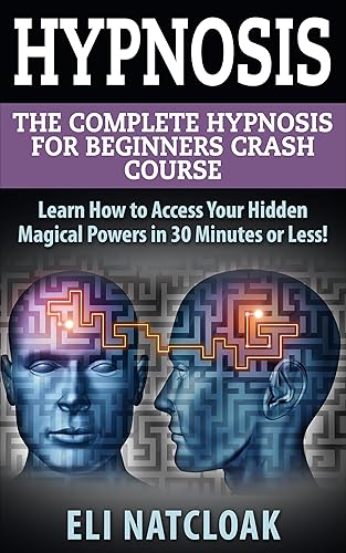 Hypnosis: The Complete Hypnosis Masterclass for Beginners: Learn How to Access Your Hidden Magical Powers in 30 Minutes or Less! (Self Hypnosis - Neuro ... - How to Hypnotize Anyone - Mind Control)